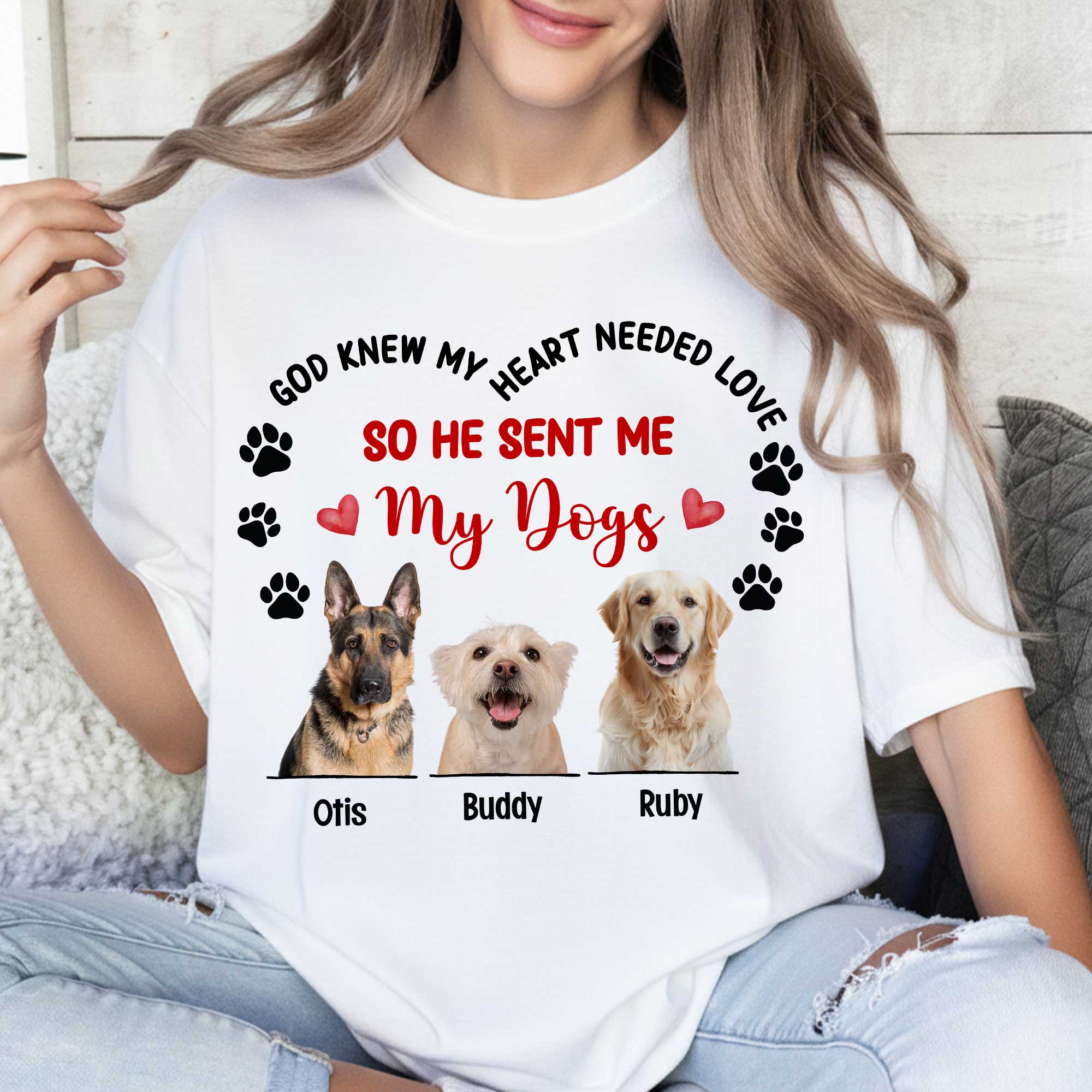 God Knew My Heart Needed Love So He Sent Me My Dogs T-Shirt