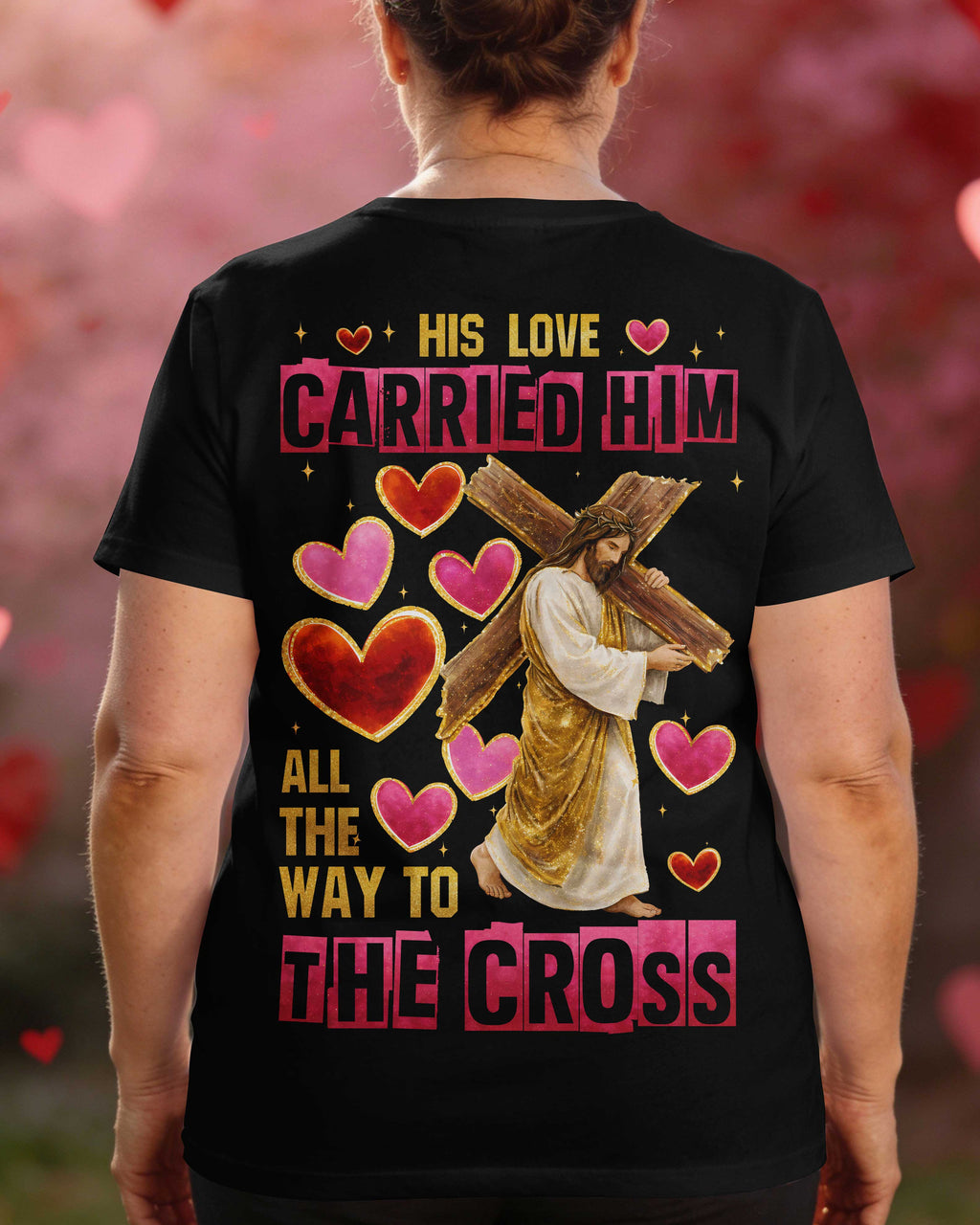 His Love Carried Him All The Way To The Cross T-Shirt