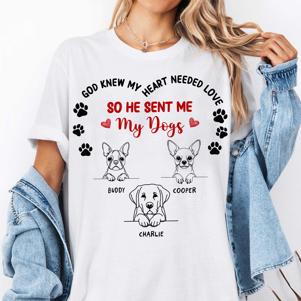 God Knew My Heart Needed Love So He Sent Me My Dogs T-Shirt