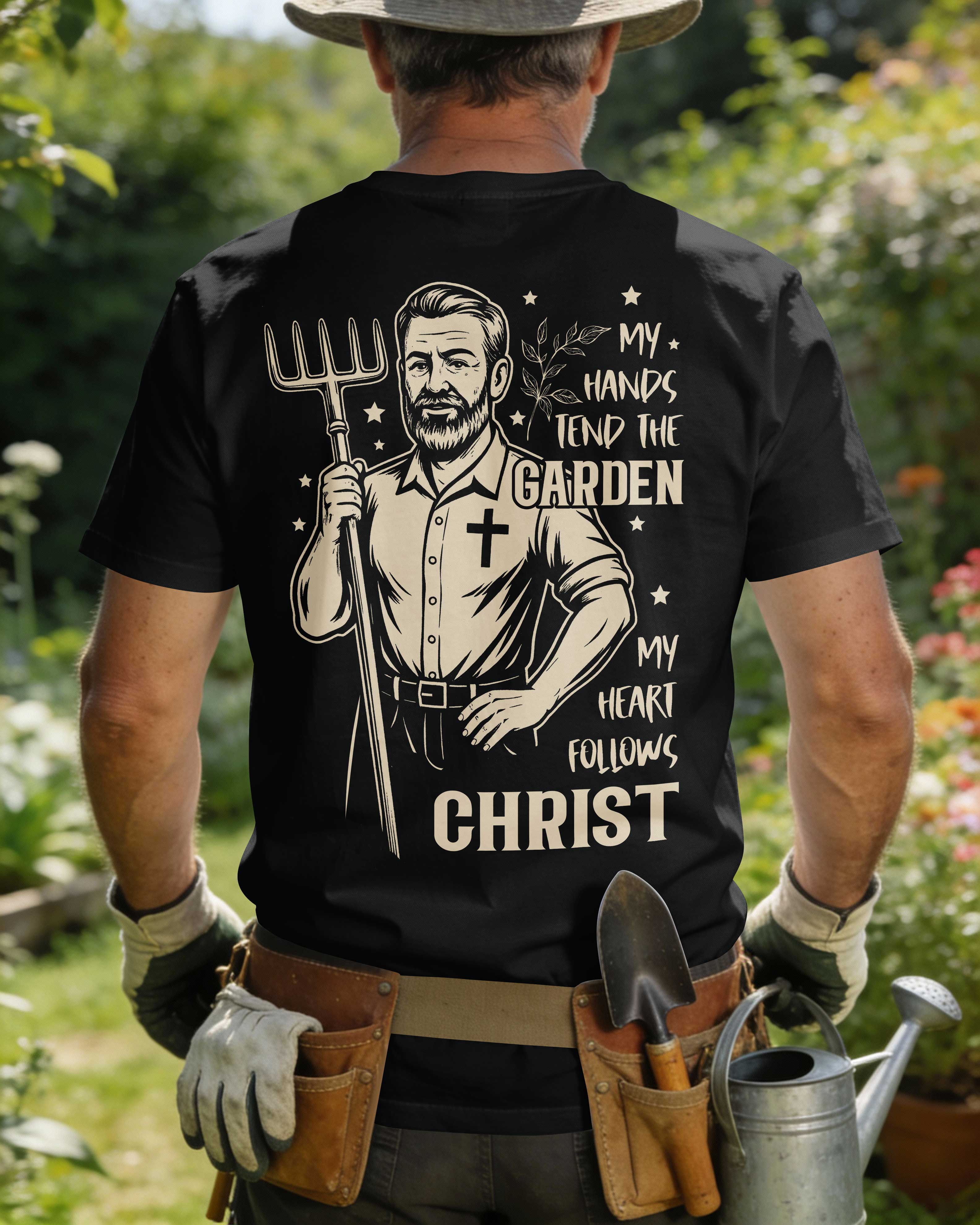 My Hands Tend The Garden My Heart Follows Christ T-Shirt