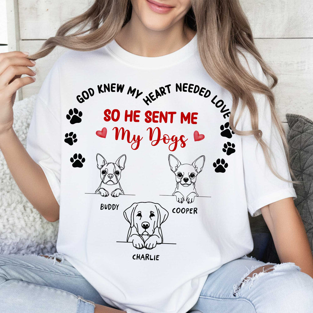 God Knew My Heart Needed Love So He Sent Me My Dogs T-Shirt