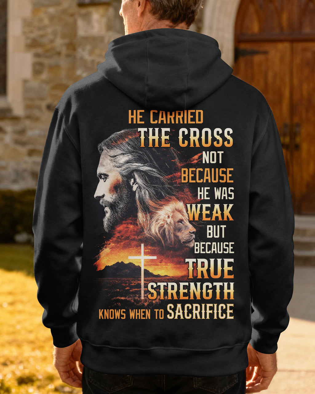 He Carried The Cross Not Because He Was Weak But Because True Strength Knows When To Sacrifice Hoodie