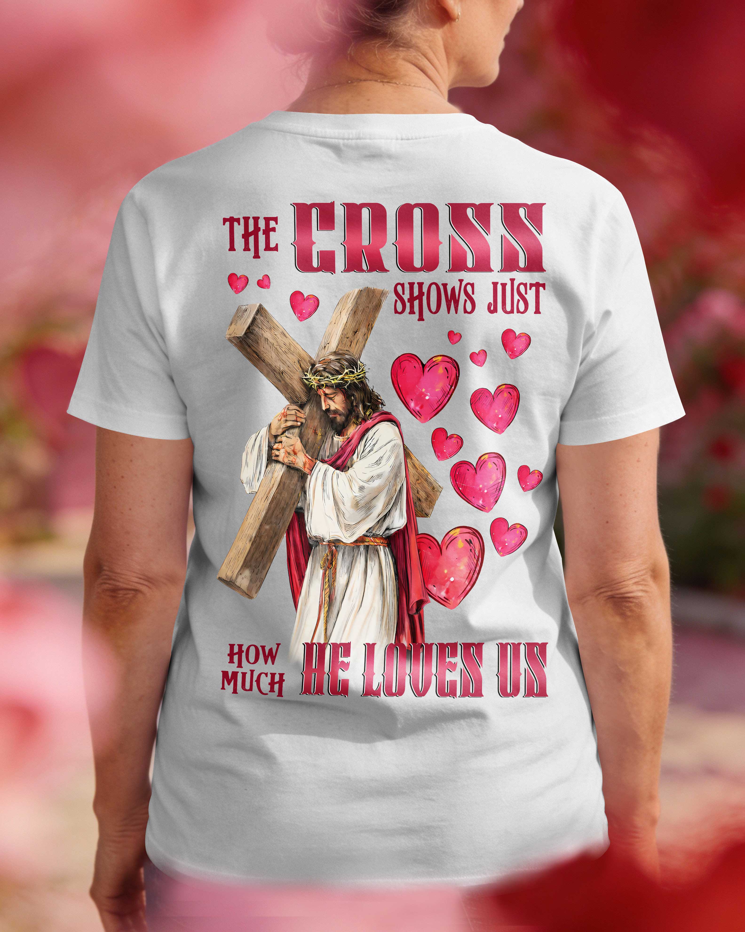 The Cross Shows Just How Much He Loves Us T-Shirt