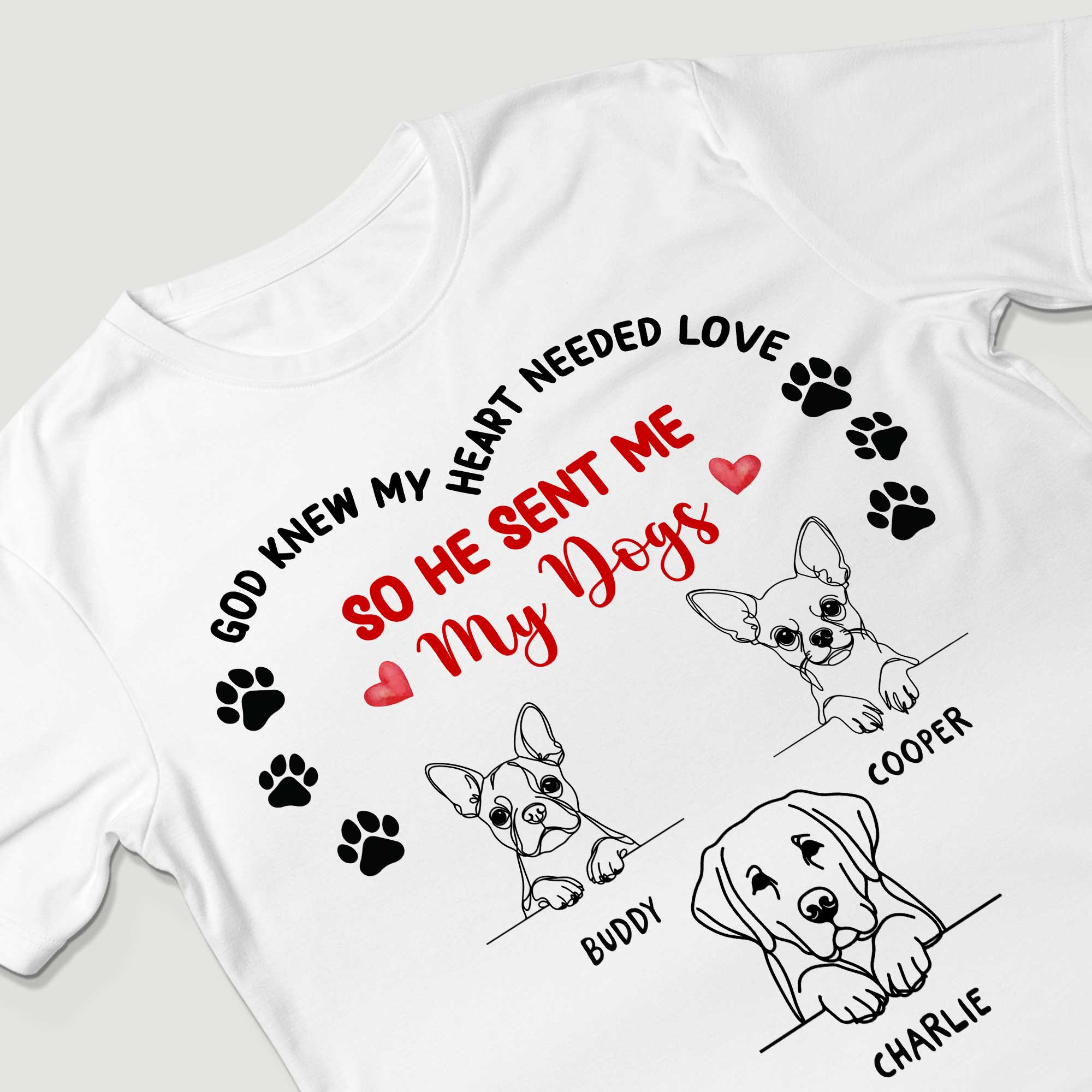 God Knew My Heart Needed Love So He Sent Me My Dogs T-Shirt