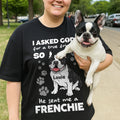 I Asked God For A True Friend So He Sent Me A Frenchie T-Shirt