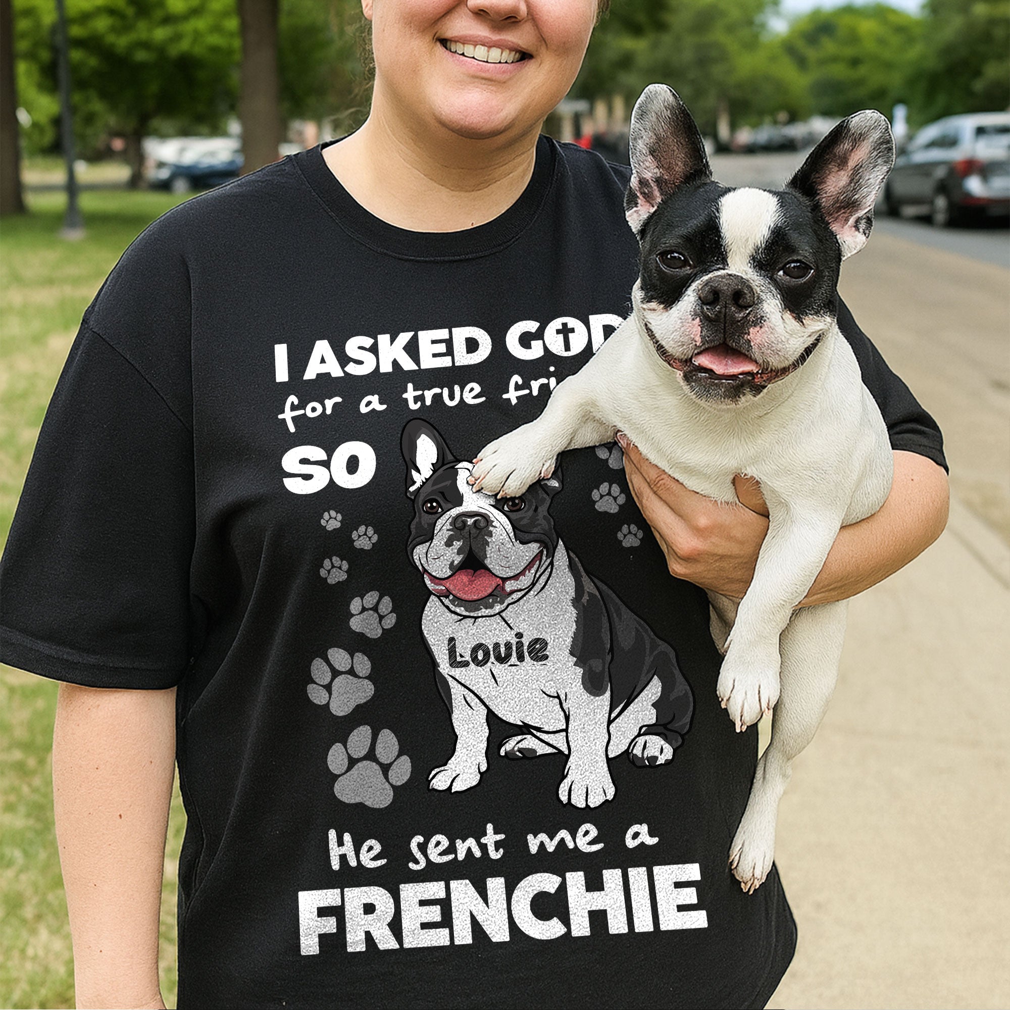 I Asked God For A True Friend So He Sent Me A Frenchie T-Shirt