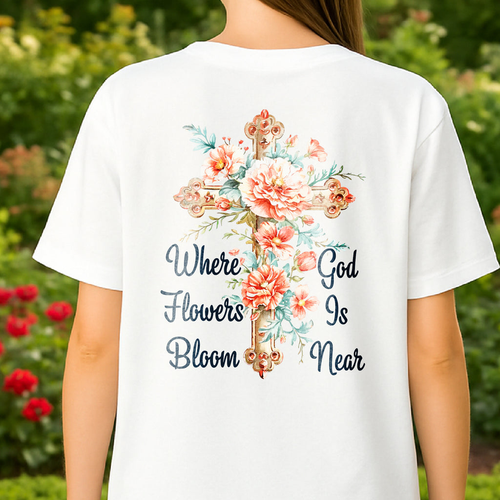 Where Flowers Bloom God Is Near T-Shirt