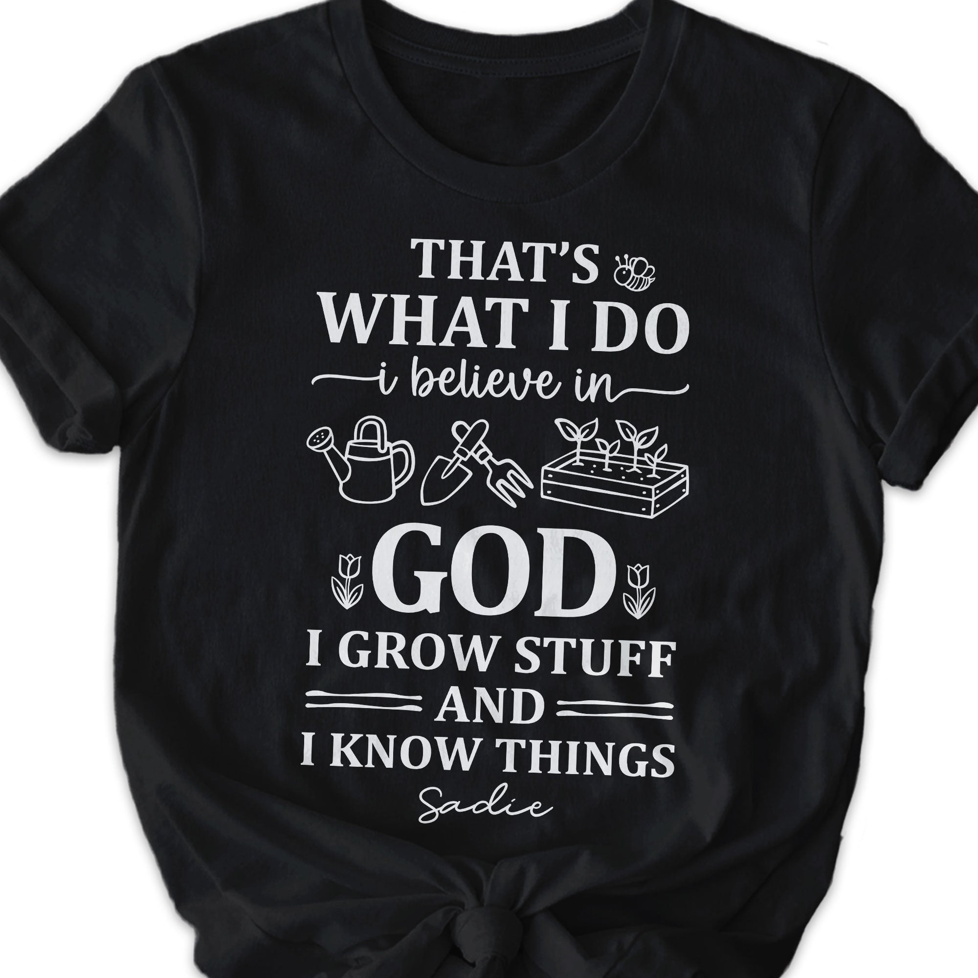 That's What I Do I Believe In God I Grow Stuff And I Know Things T-Shirt