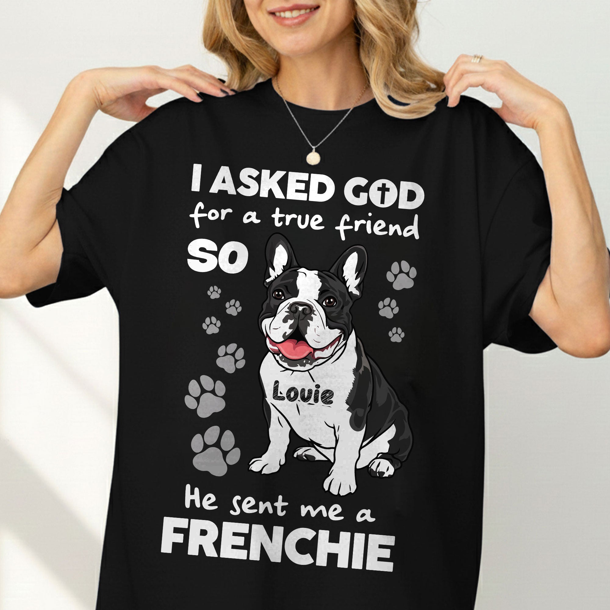 I Asked God For A True Friend So He Sent Me A Frenchie T-Shirt