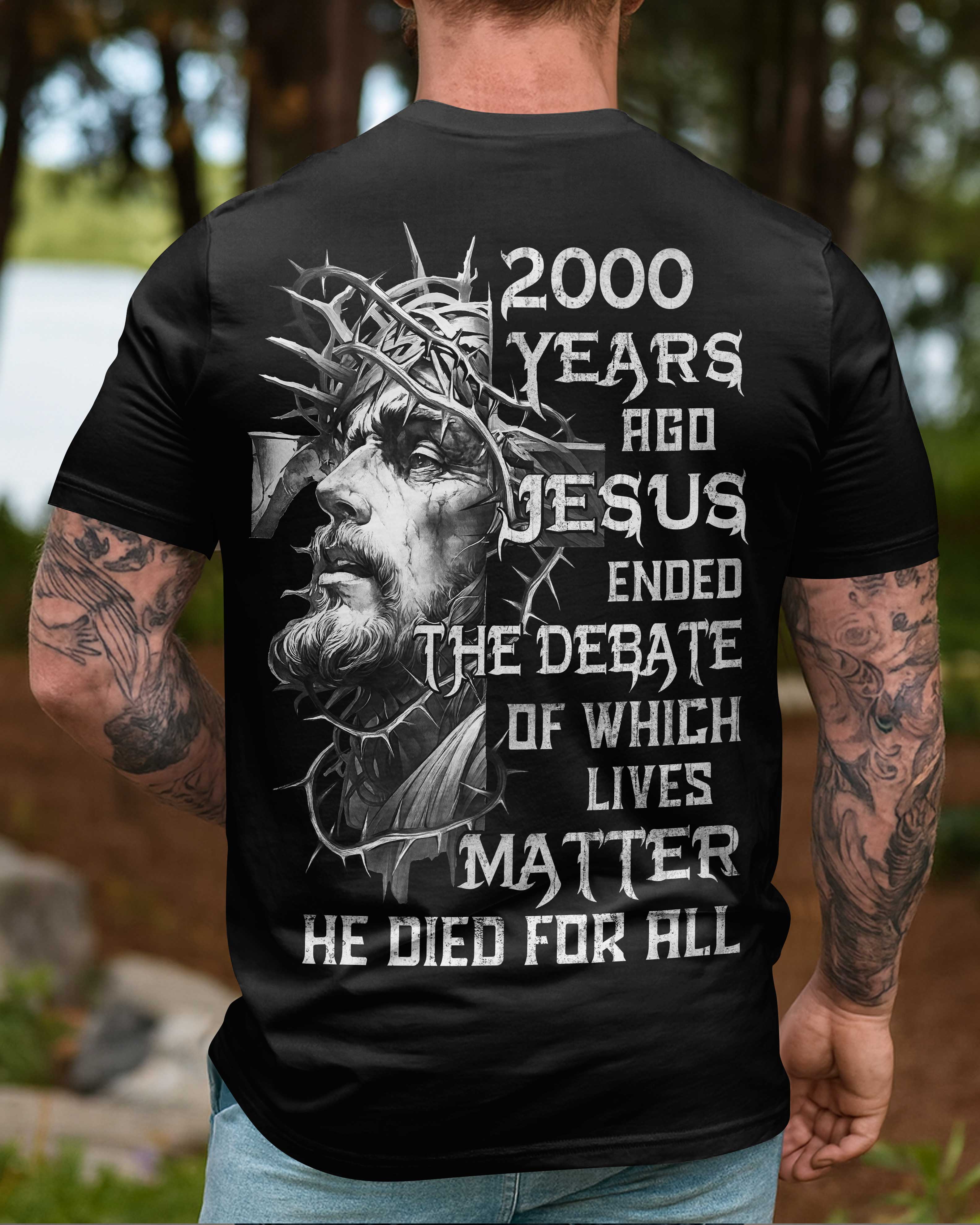 Years Ago Jesus Ended The Debate Of Which Lives Matter He Died For All T-Shirt