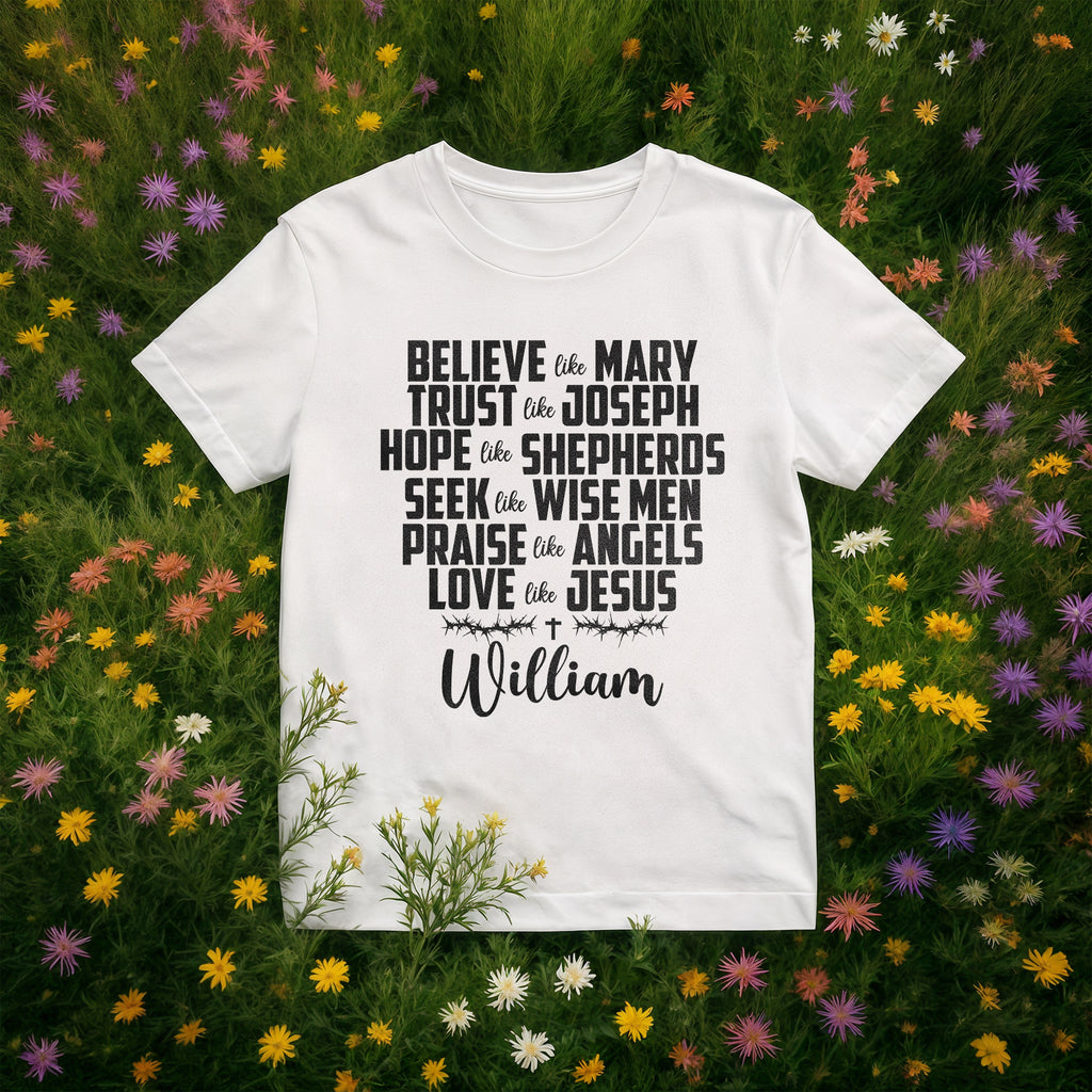 Believe Like Mary Trust Like Joseph Love Like Jesus T-Shirt