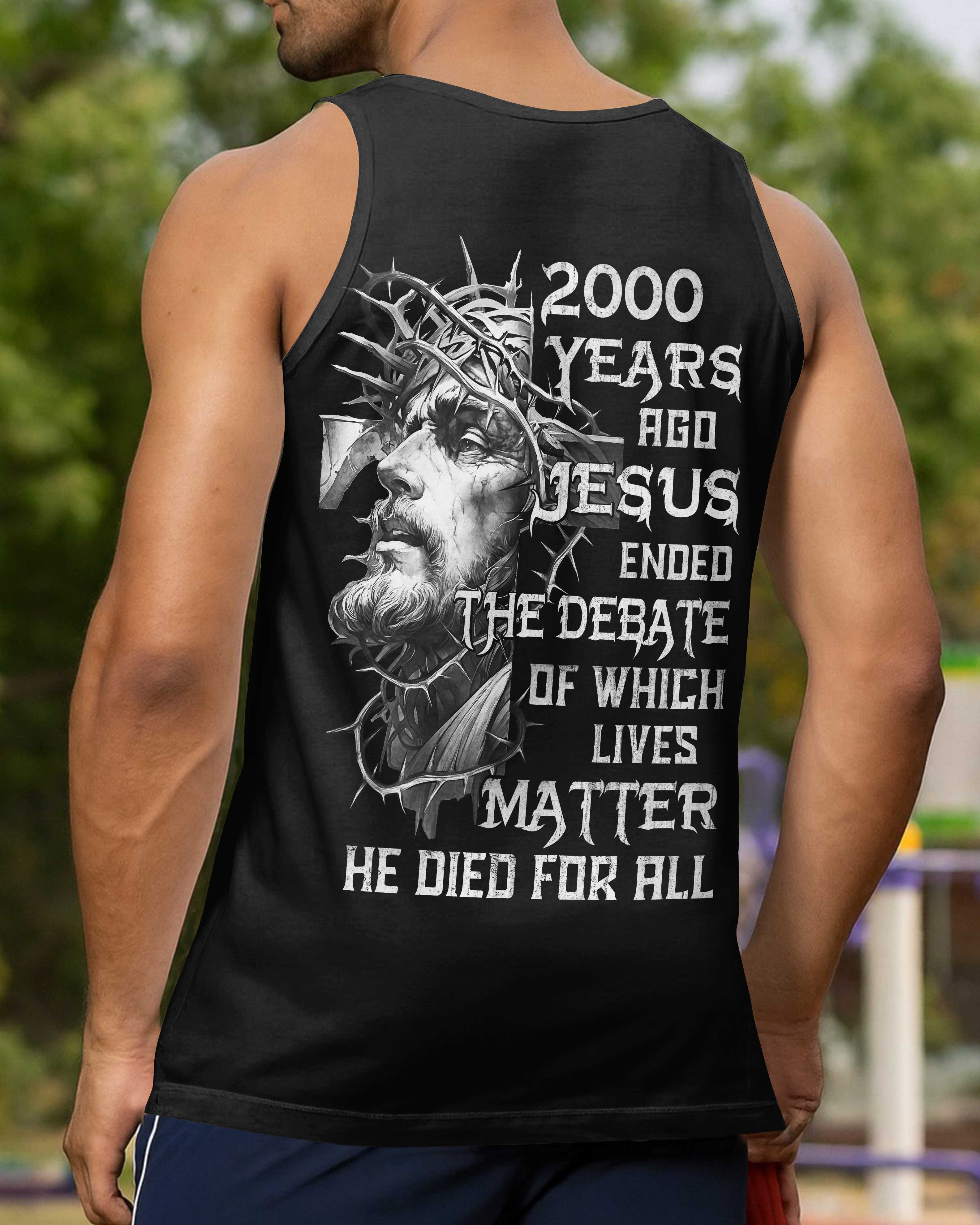 Years Ago Jesus Ended The Debate Of Which Lives Matter He Died For All T-Shirt
