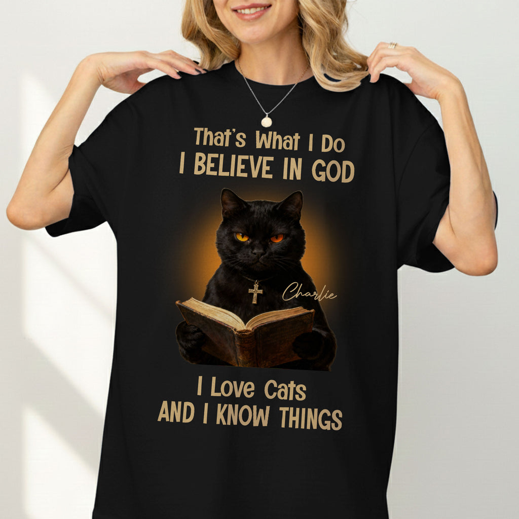 That's What I Do I Believe In God I Love Cats And I Know Things T-Shirt