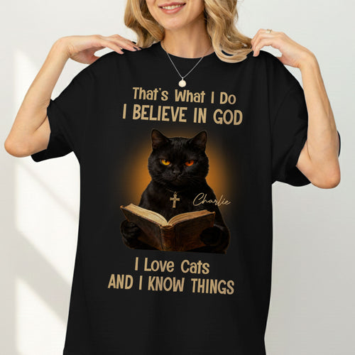 That's What I Do I Believe In God I Love Cats And I Know Things T-Shirt