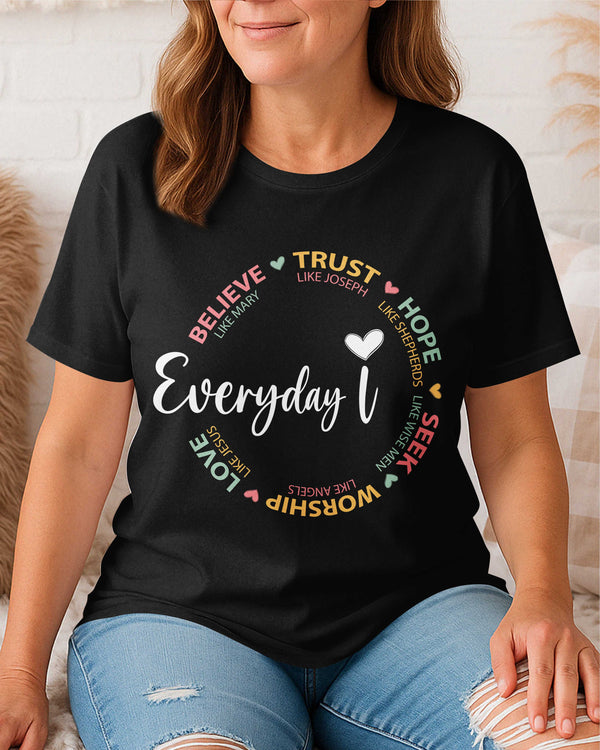 Everyday I Believe Trust Hope Seek Worship Love T-Shirt