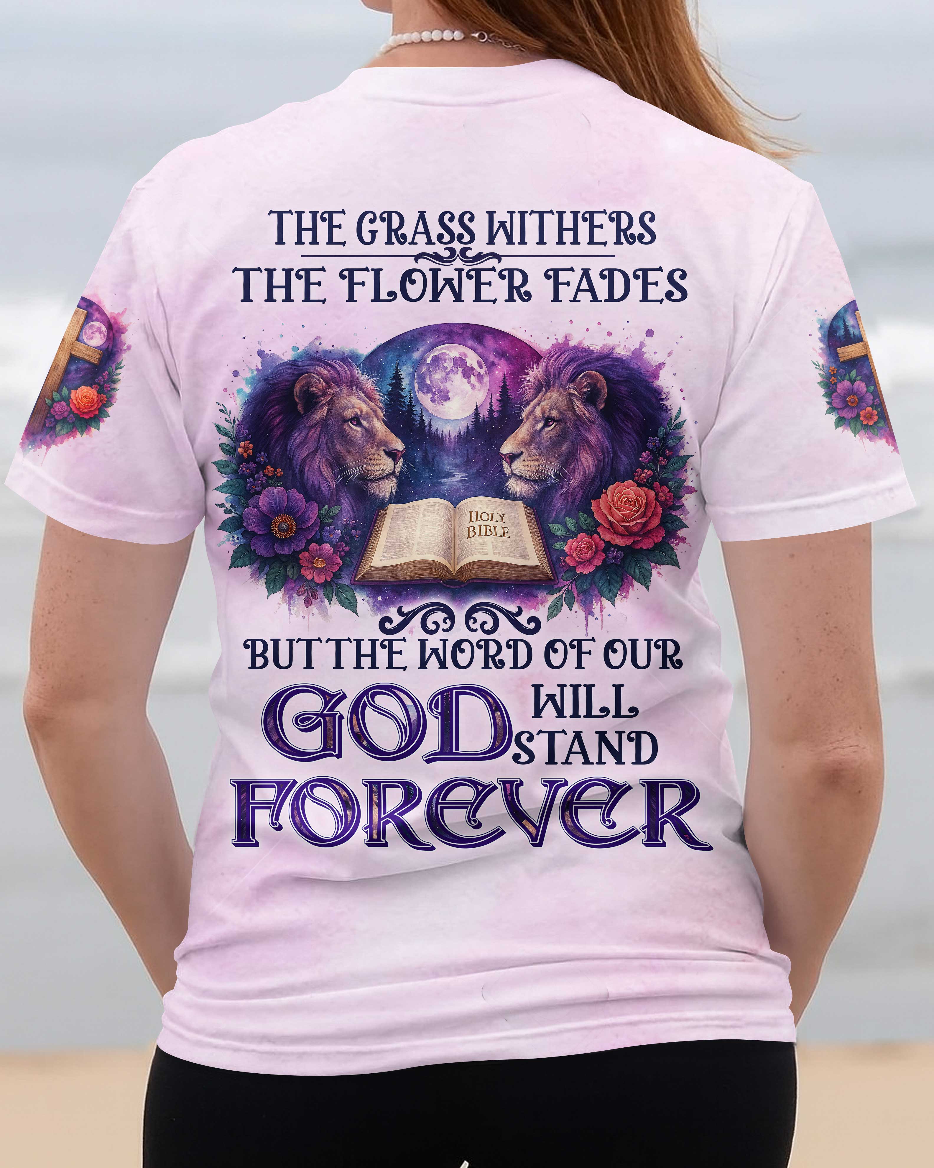 The Grass Withers The Flower Fades But The Word Of Our God Will Stand Forever T-Shirt