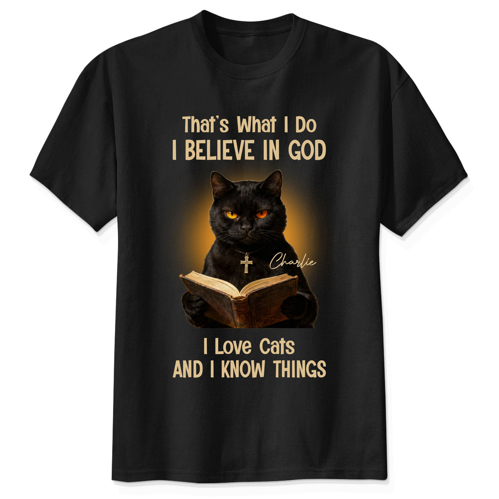That's What I Do I Believe In God I Love Cats And I Know Things T-Shirt