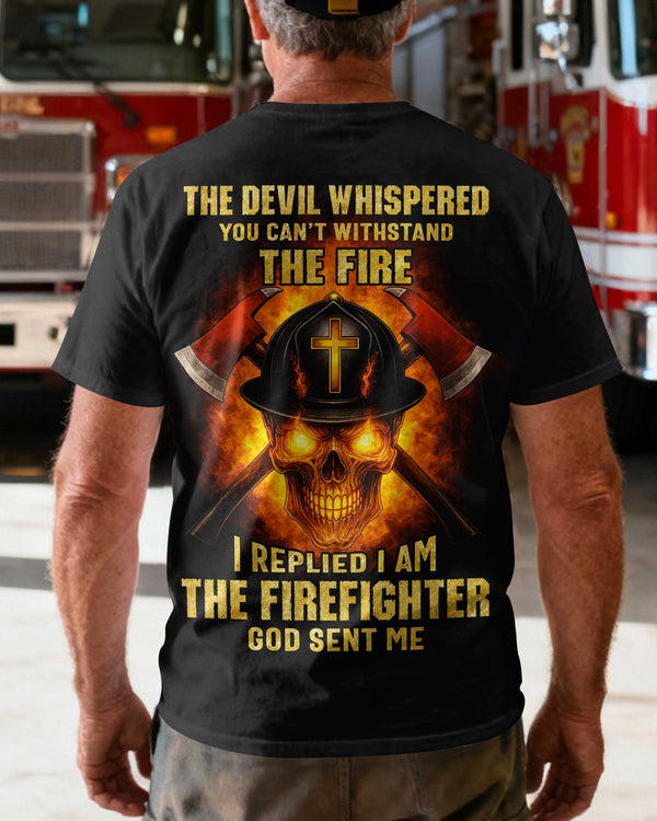 The Devil Whispered You Can’t Withstand The Fire I Replied I Am The Firefighter God Sent Me T-Shirt