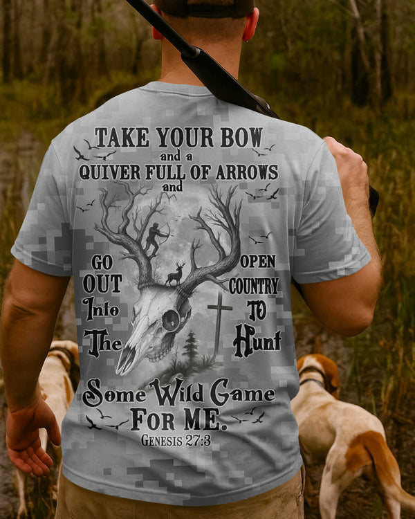 Take Your Bow And A Quiver Full Of Arrows And Go Out Into The Open Country To Hunt Some Wild Game For Me T-Shirt