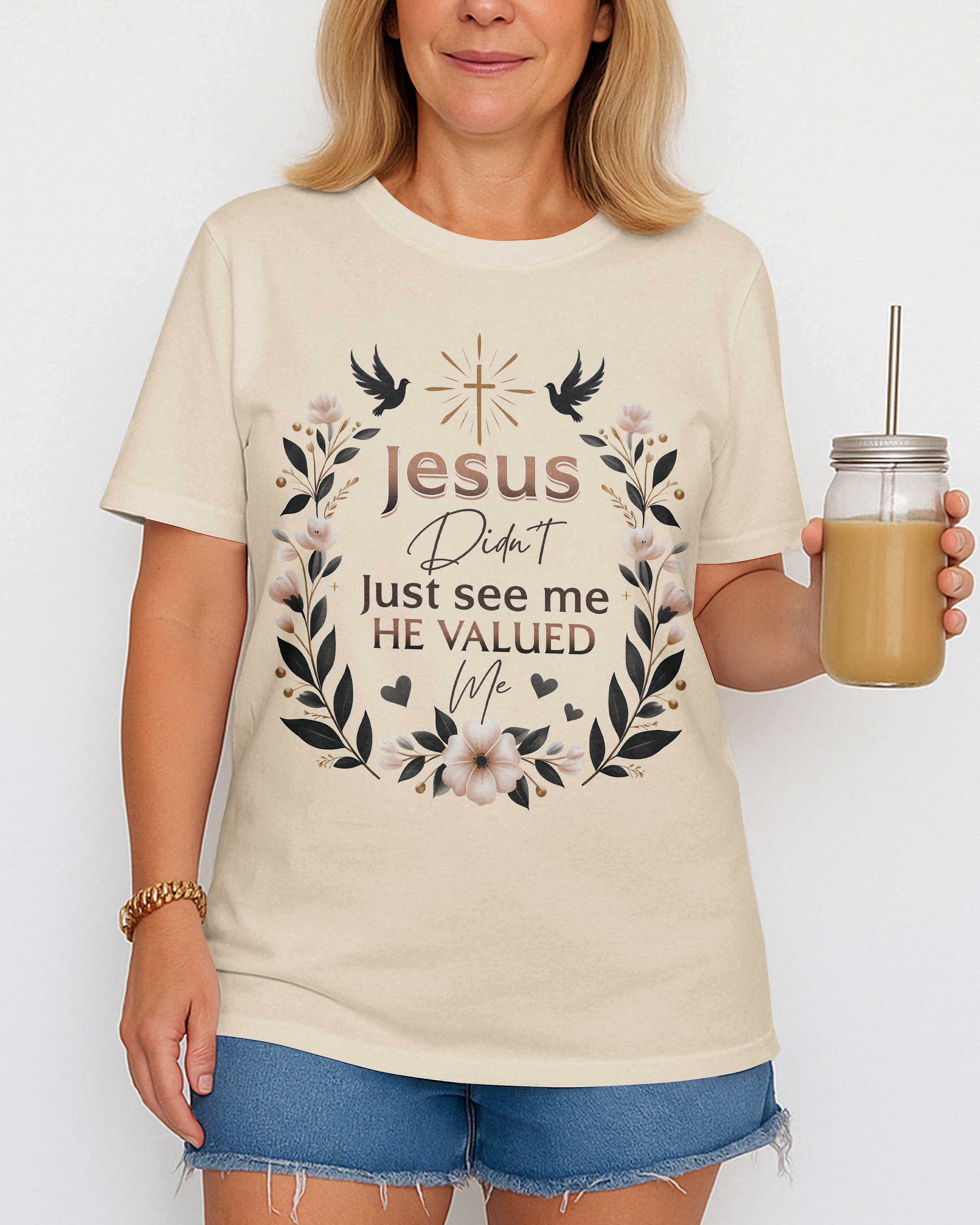 Jesus Didn't Just See Me He Valued Me T-Shirt
