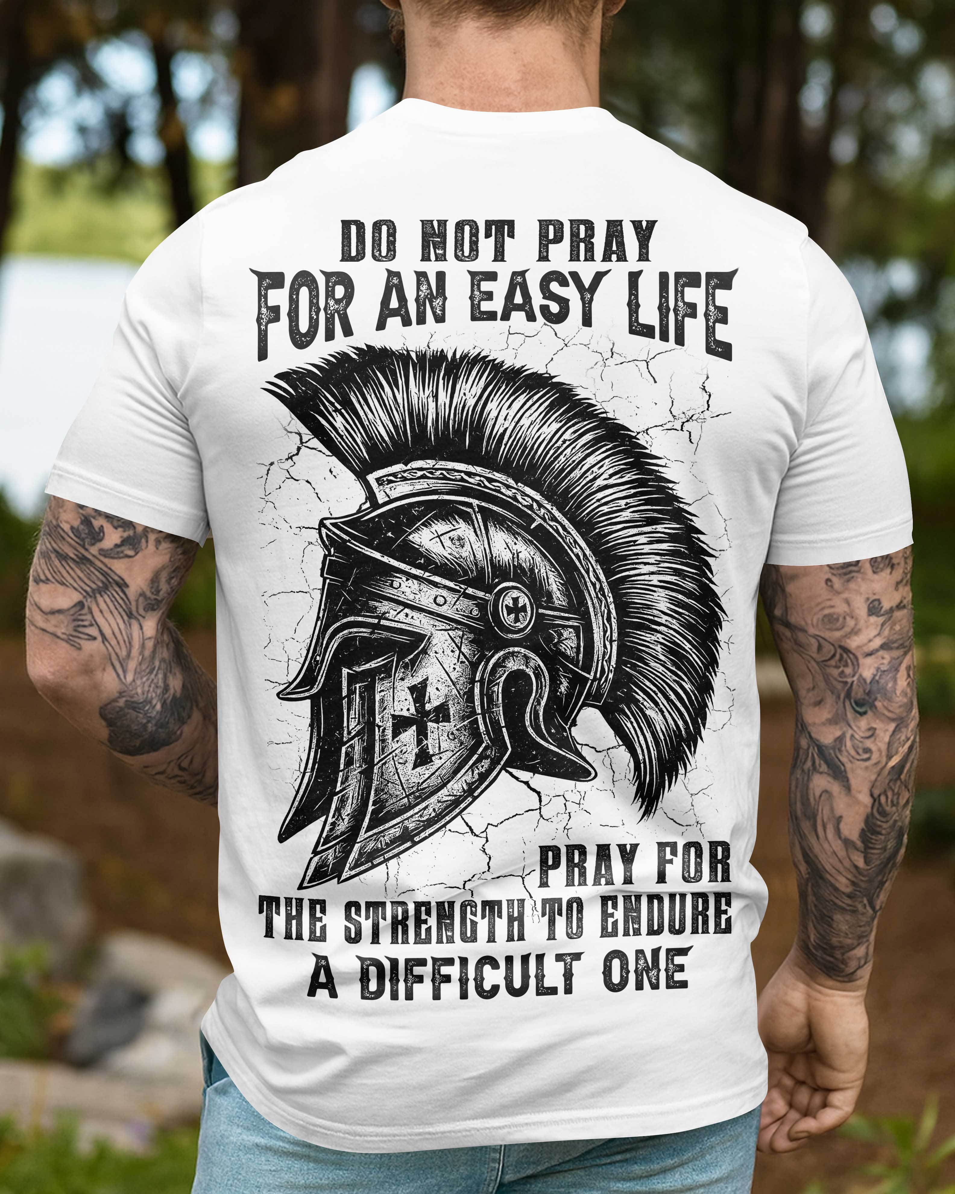 Do Not Pray For An Easy Life Pray For The Strength To Endure A Difficult One T-Shirt