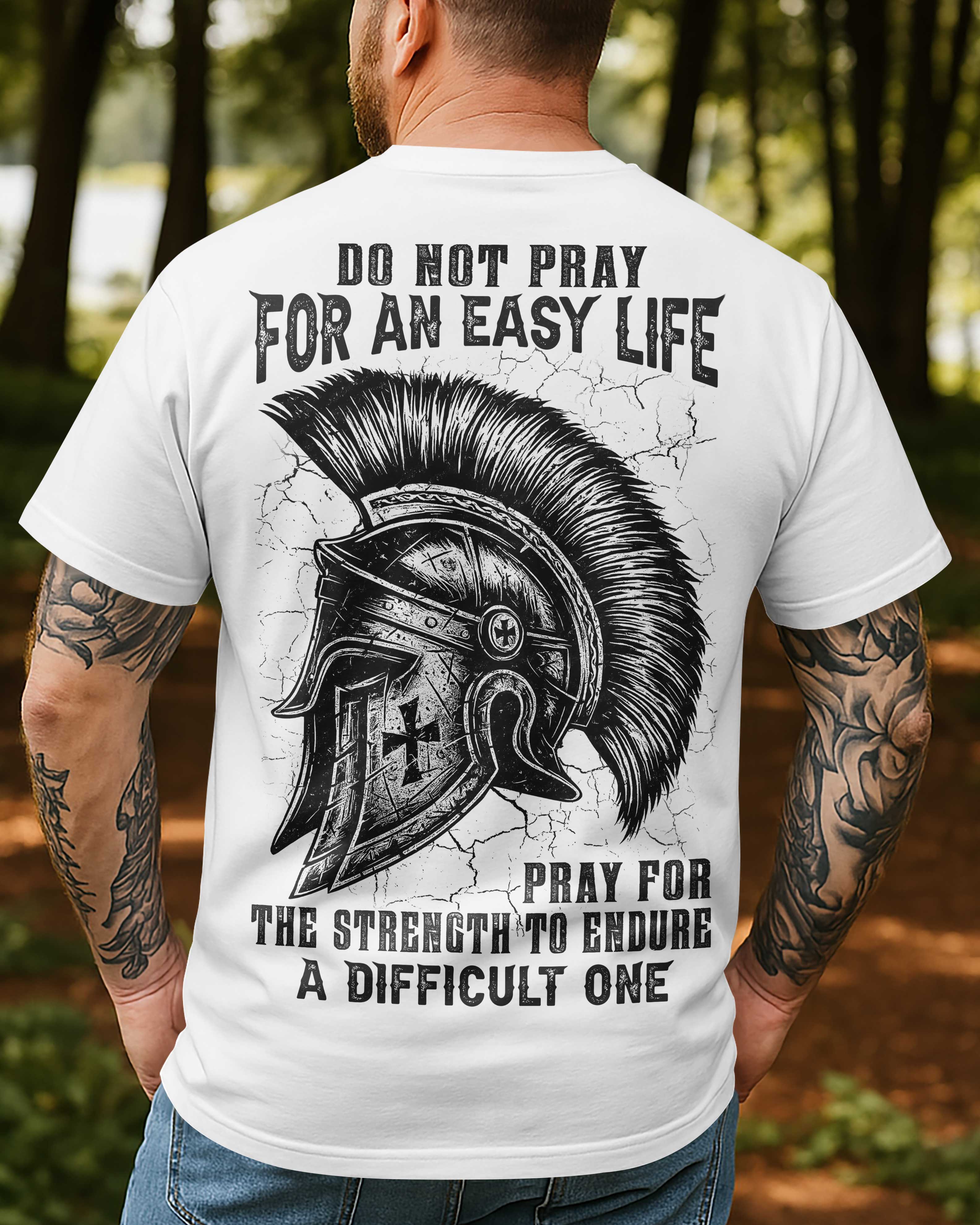 Do Not Pray For An Easy Life Pray For The Strength To Endure A Difficult One T-Shirt