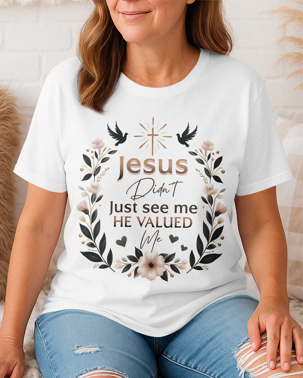 Jesus Didn't Just See Me He Valued Me T-Shirt