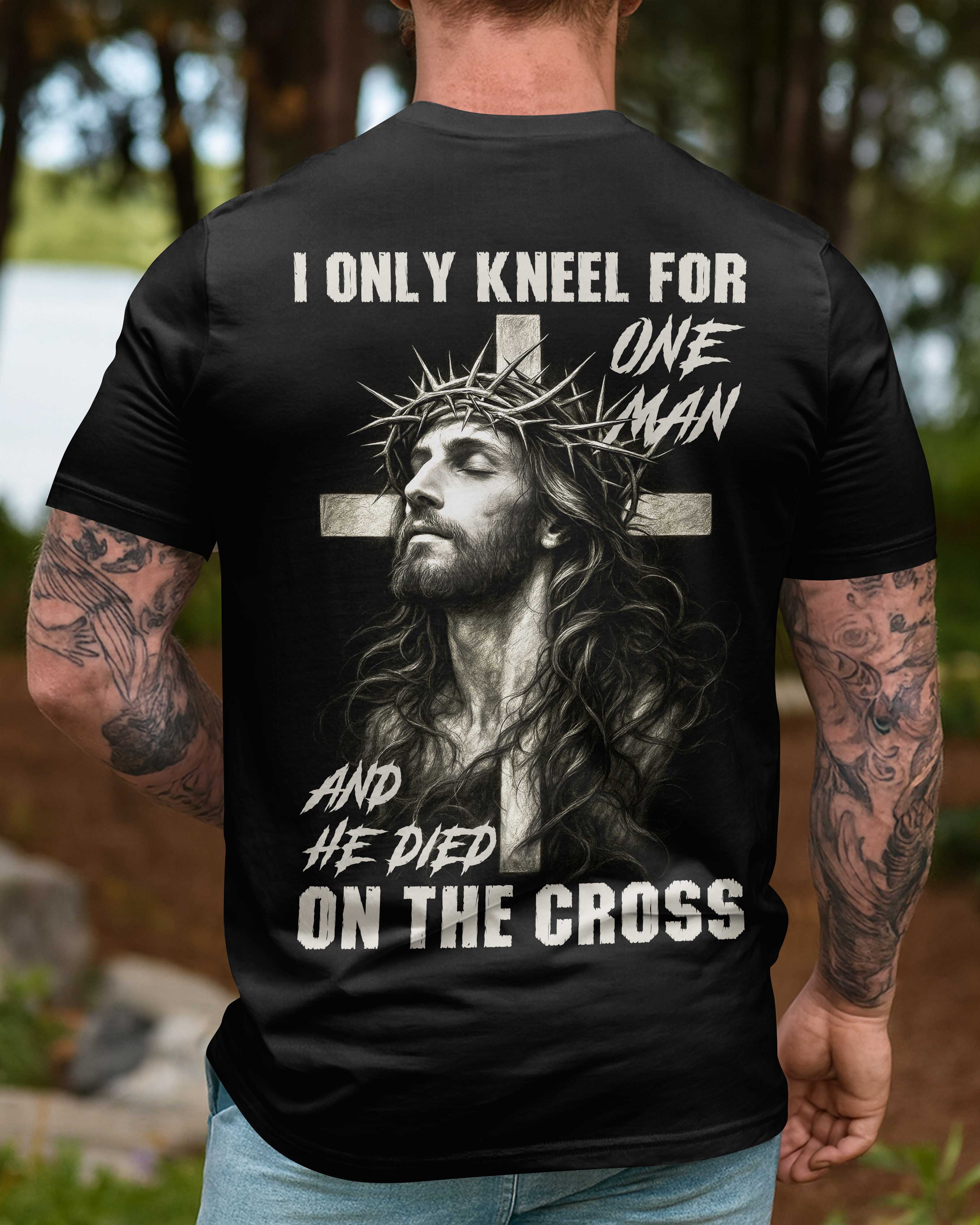 I Only Kneel For One Man And He Died On The Cross T-Shirt