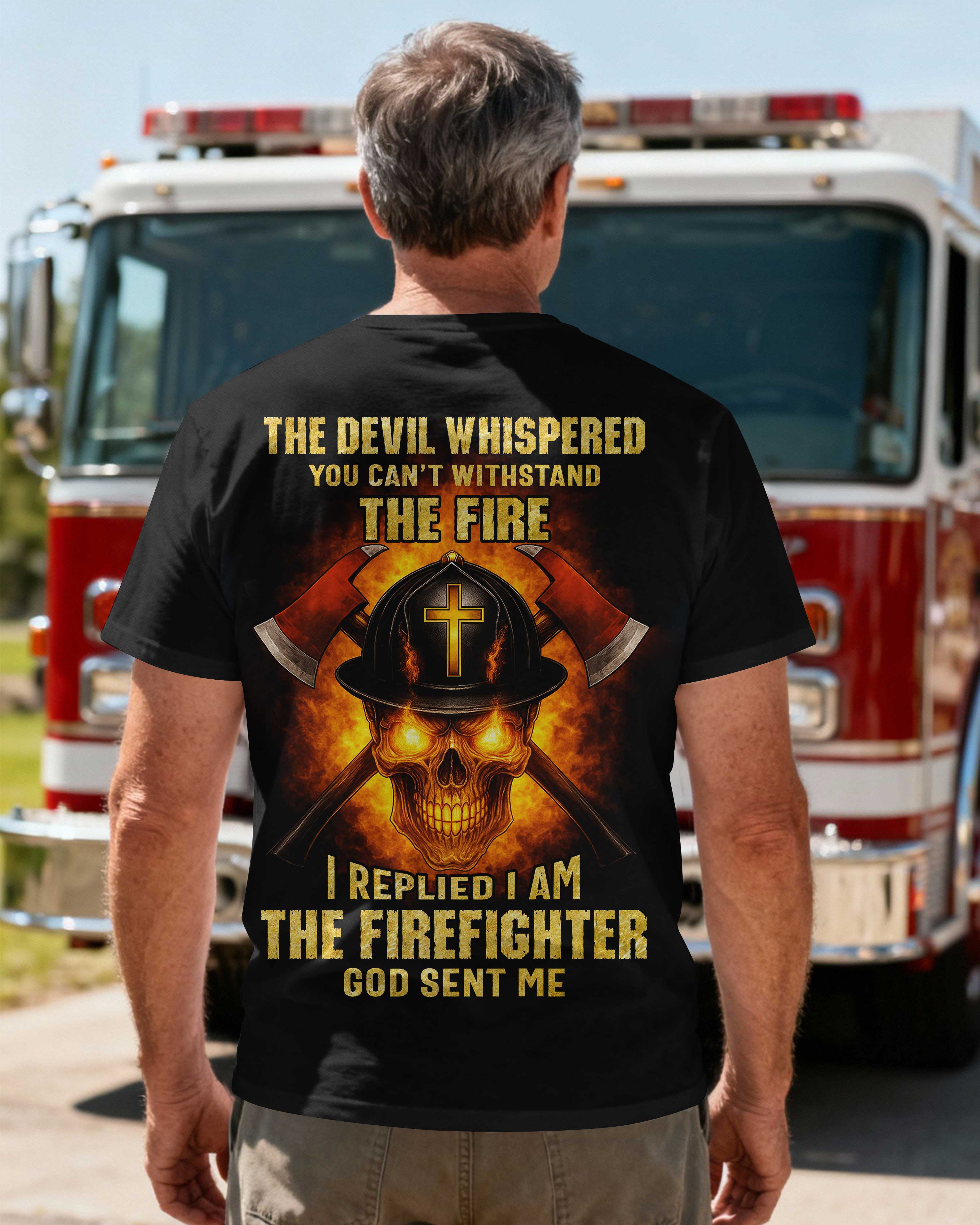 The Devil Whispered You Can’t Withstand The Fire I Replied I Am The Firefighter God Sent Me T-Shirt