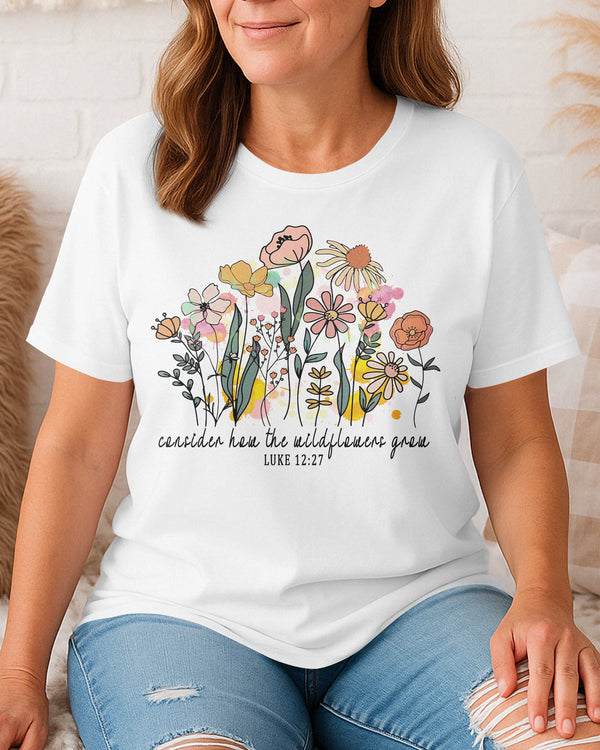 Consider How The Wildflowers Grow T-Shirt