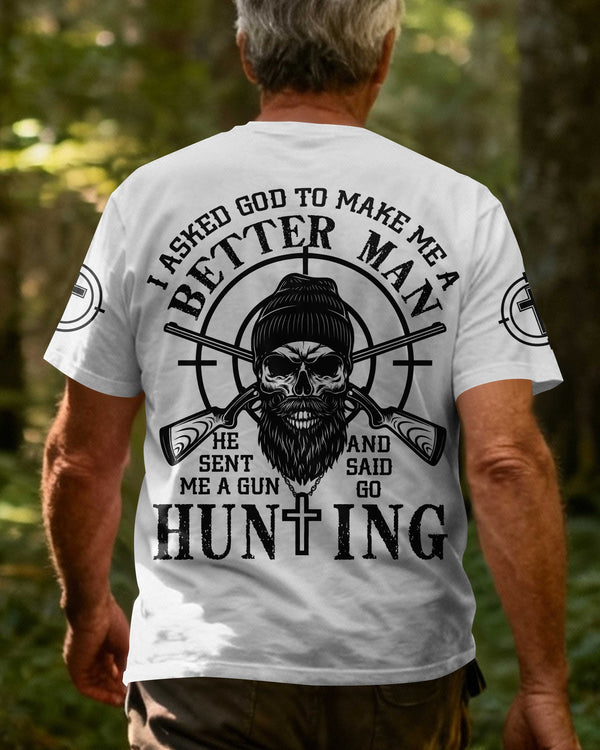 I Asked God To Make Me A Better Man He Sent Me A Gun And Said Go Hunting Shirt