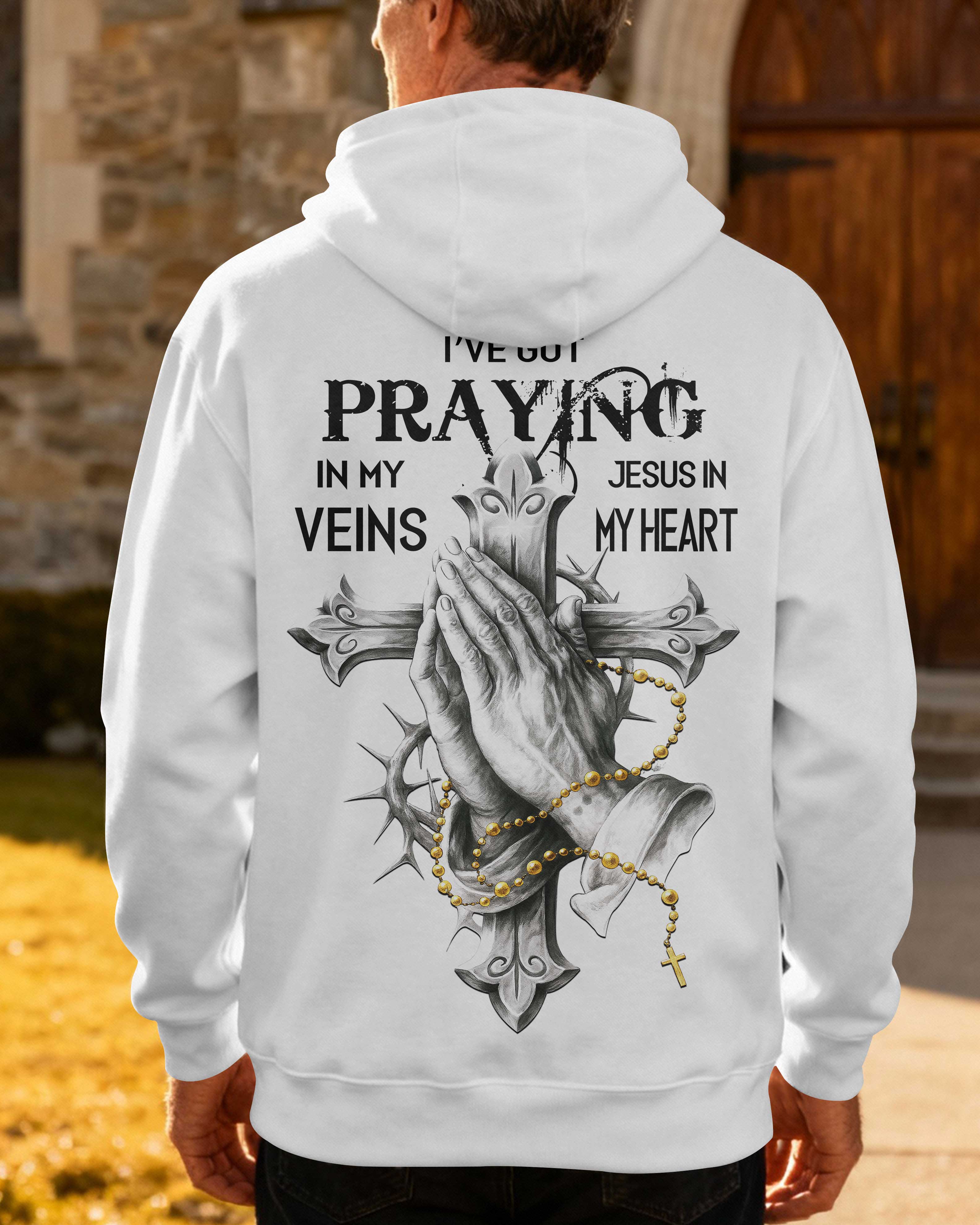 I've Got Praying In My Veins Jesus In My Heart Hoodie