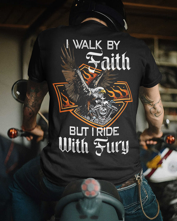 I Walk By Faith But I Ride With Fury T-Shirt
