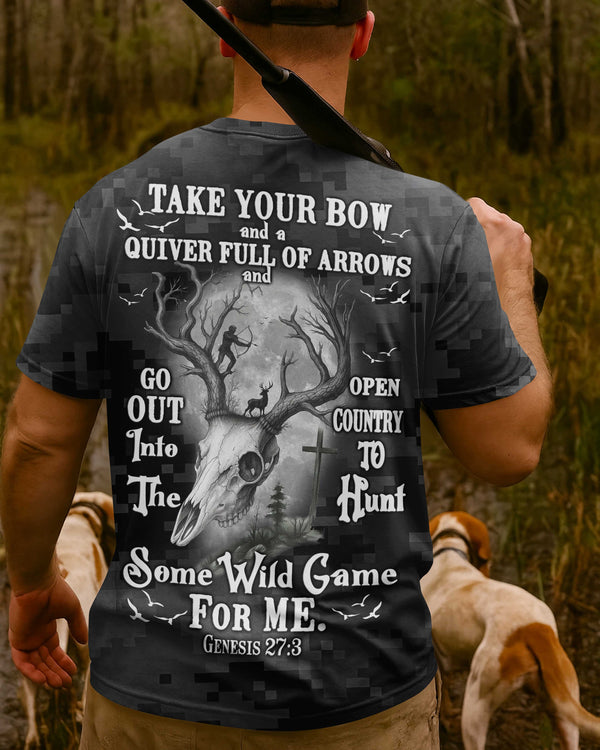 Take Your Bow And A Quiver Full Of Arrows And Go Out Into The Open Country To Hunt Some Wild Game For Me T-Shirt