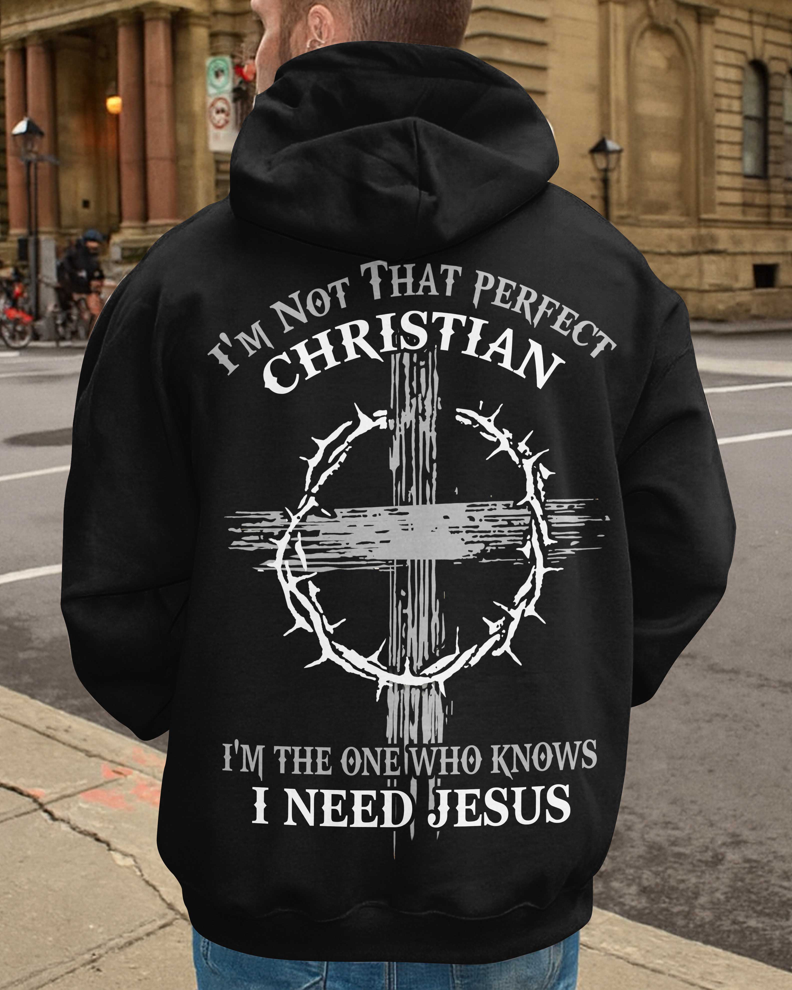 I'm Not That Perfect Christian I'm The One Who Knows I Need Jesus All Over Print Hoodie