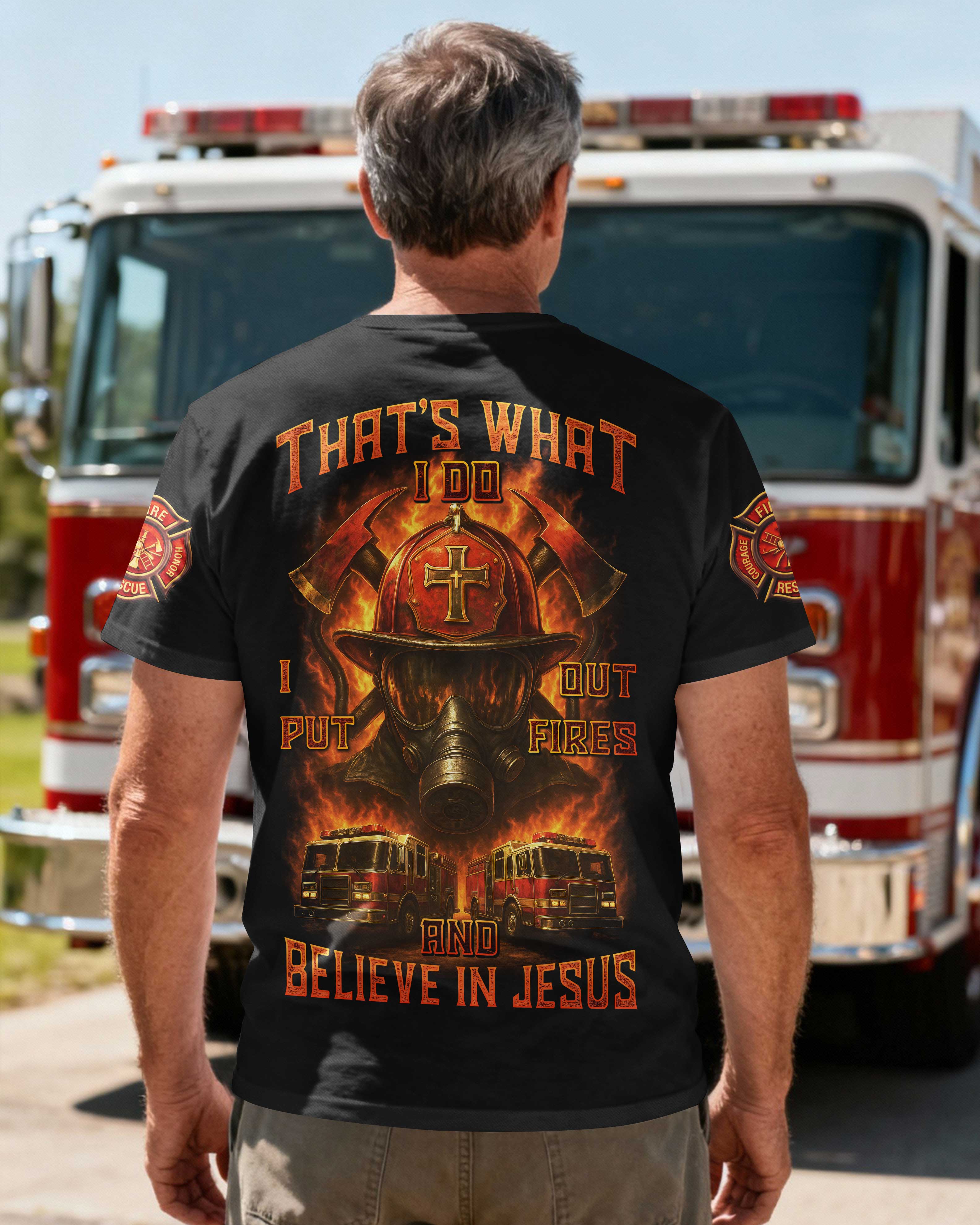 That's What I Do I Put Out Fires And Believe In Jesus T-Shirt