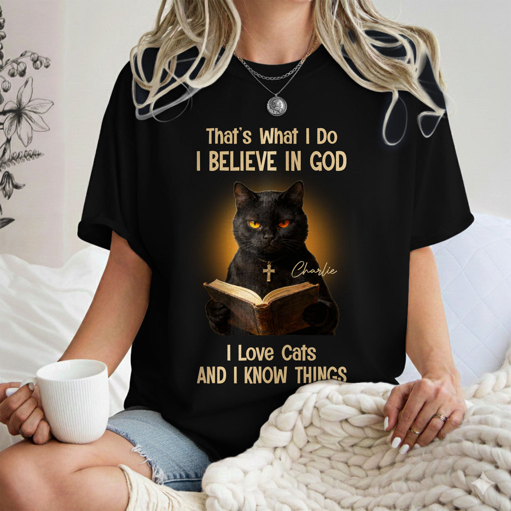 That's What I Do I Believe In God I Love Cats And I Know Things T-Shirt