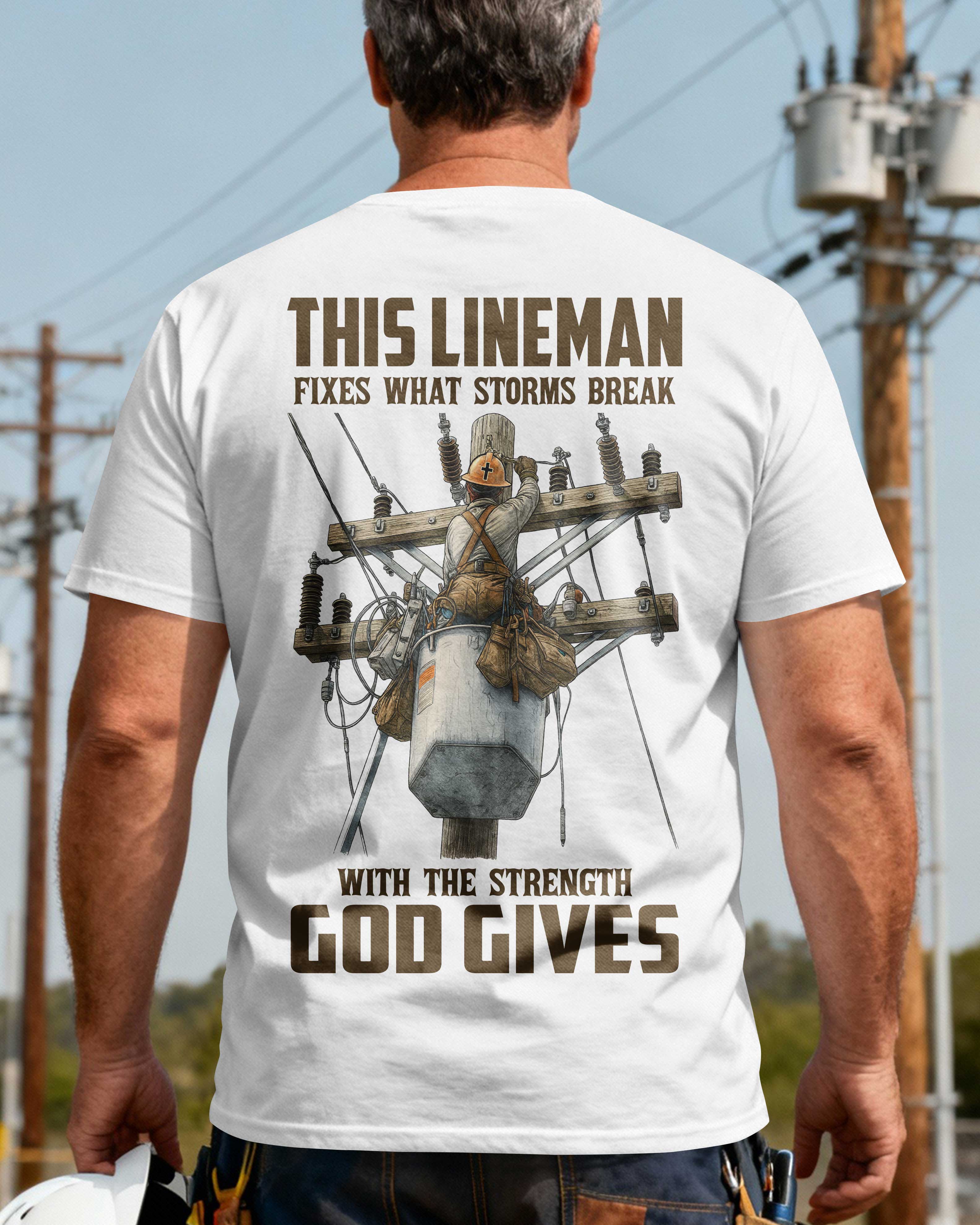 This Lineman Fixes What Storms Break With The Strength God Gives T-Shirt