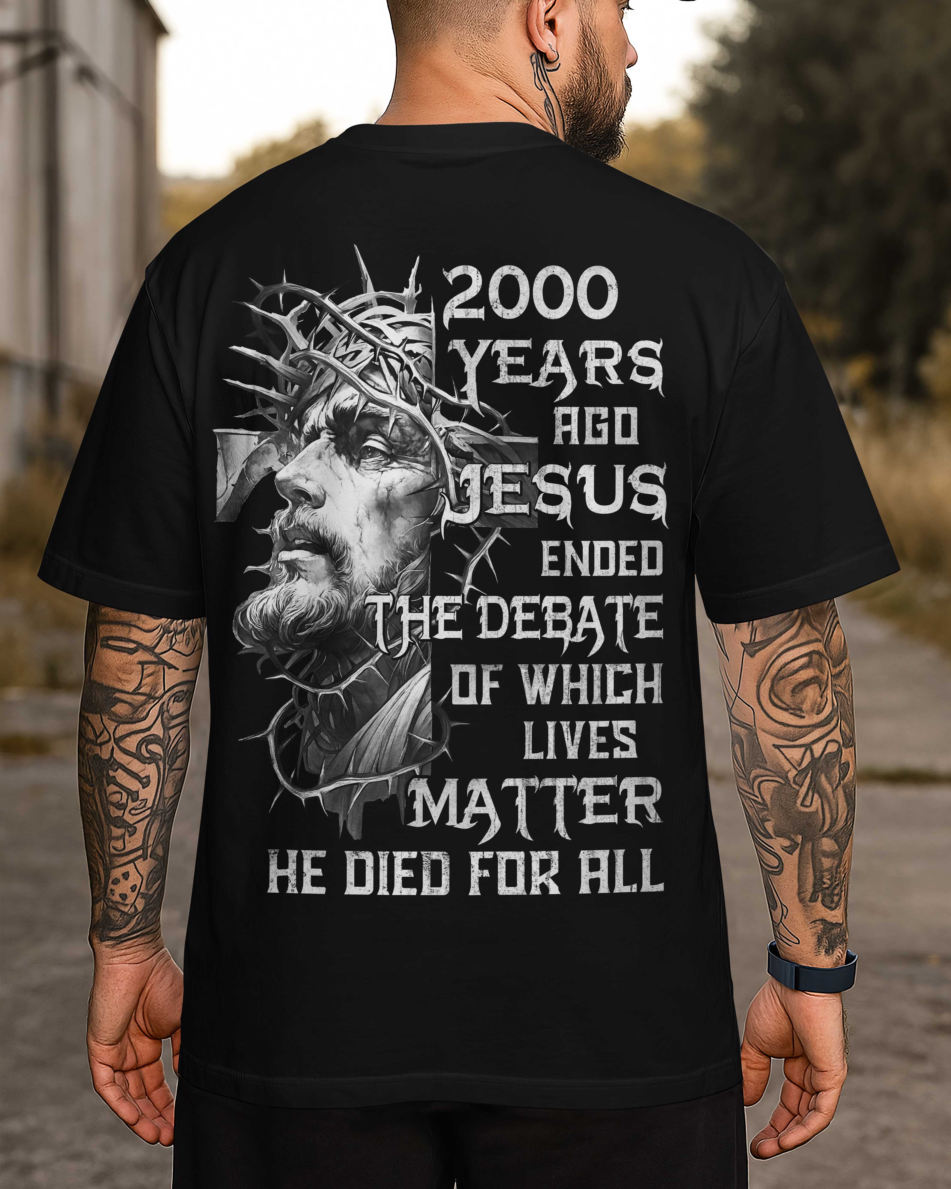 Years Ago Jesus Ended The Debate Of Which Lives Matter He Died For All T-Shirt