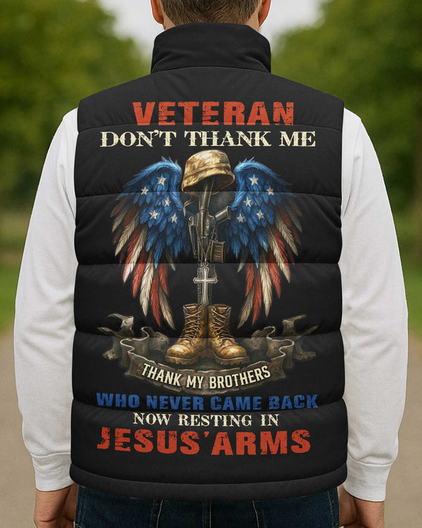 Veteran Don't Thank Me Thank My Brothers Who Never Came Back Now Resting In Jesus' Arms All Over Print Sleeveless Puffer Jacket