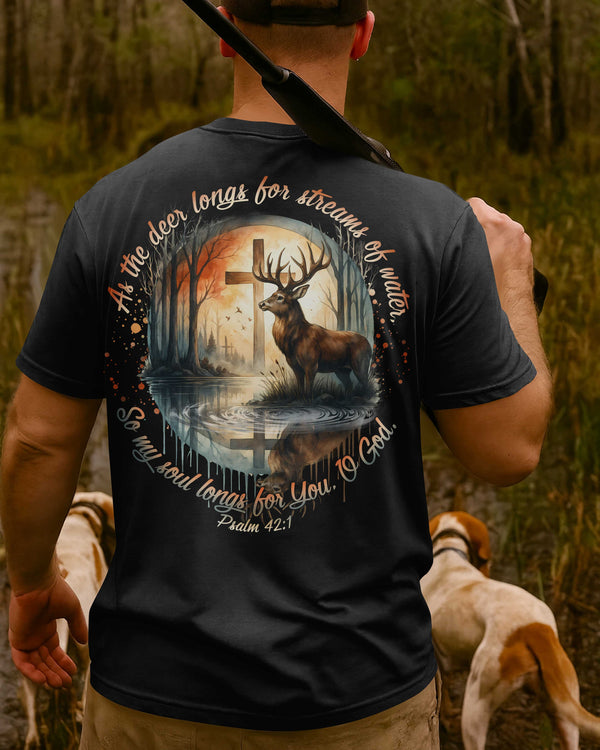 As The Deer Longs For Streams Of Water So My Soul Longs For You O God Psalm T-Shirt