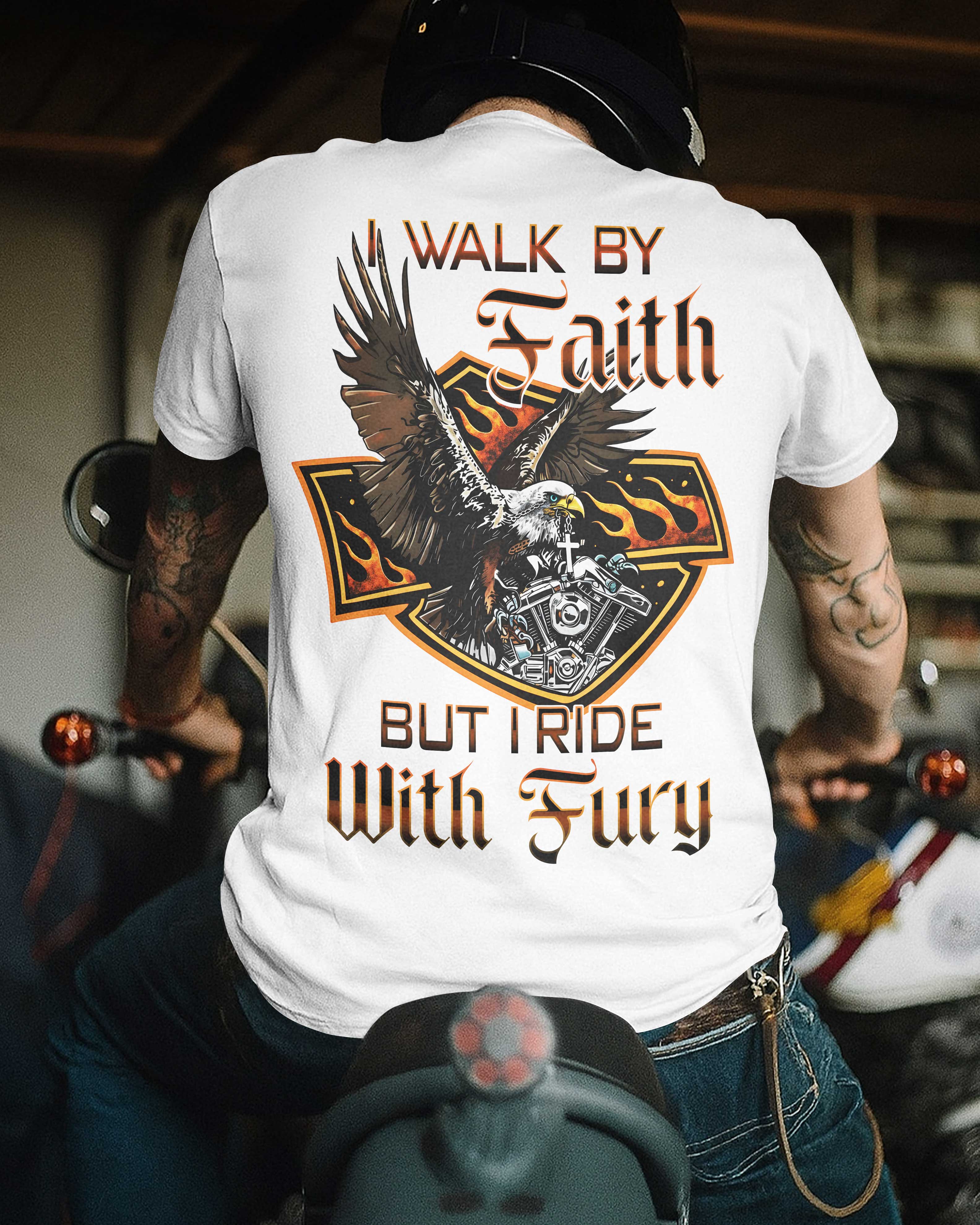 I Walk By Faith But I Ride With Fury T-Shirt