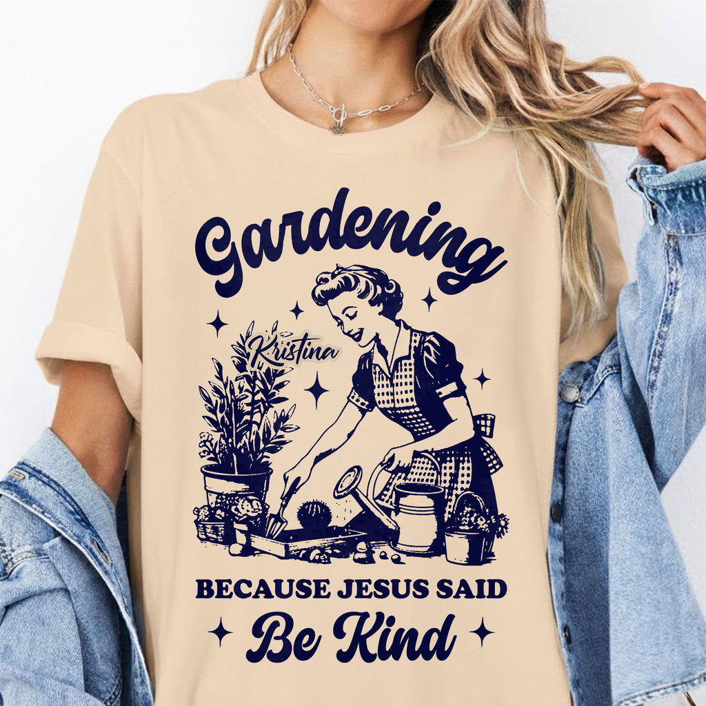 Gardening Because Jesus Said Be Kind T-Shirt