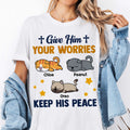Give Him Your Worries Keep His Peace T-Shirt
