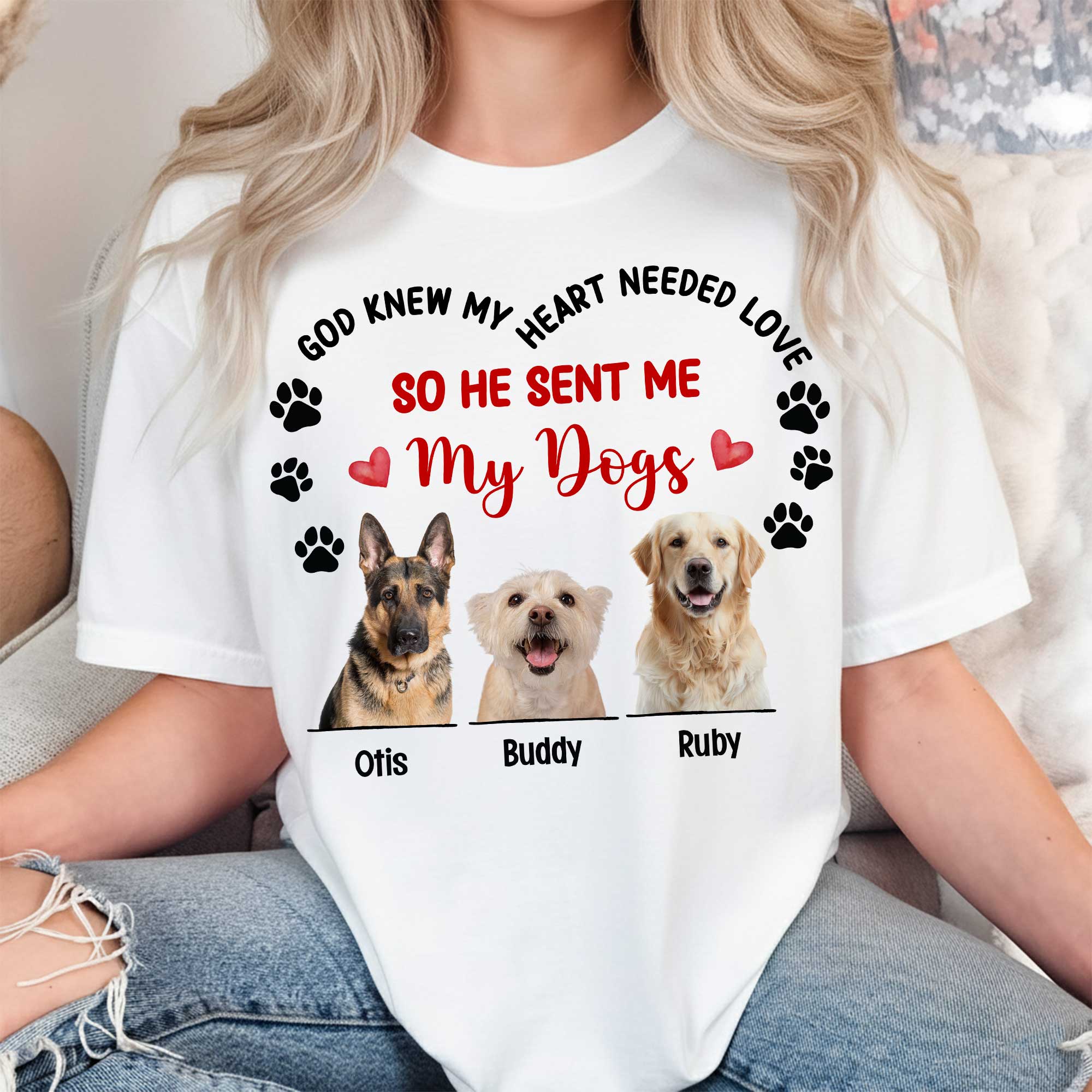 God Knew My Heart Needed Love So He Sent Me My Dogs T-Shirt