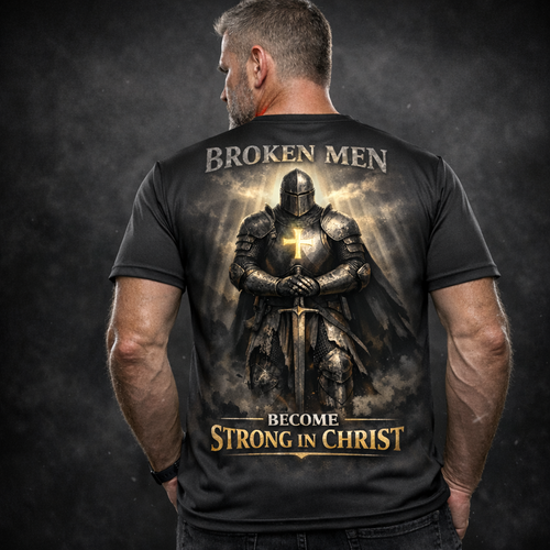 Broken Men Become Strong In Christ T-Shirt