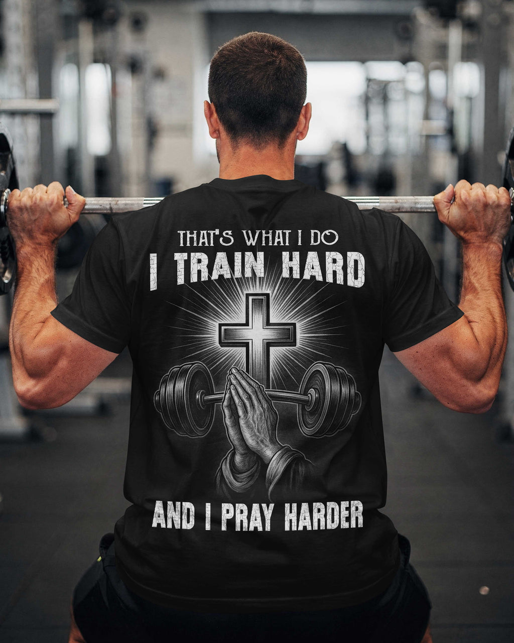 That's What I Do I Train Hard And I Pray Harder T-Shirt