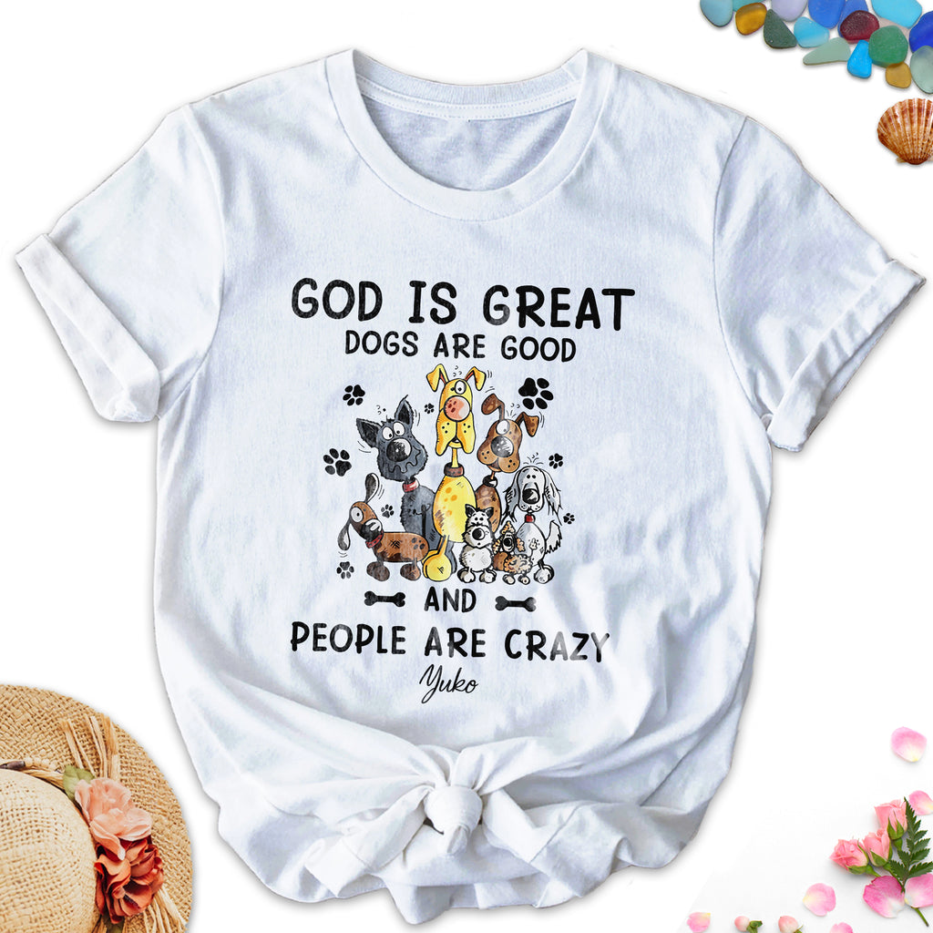 God Is Great Dogs Are Good And People Are Crazy T-Shirt