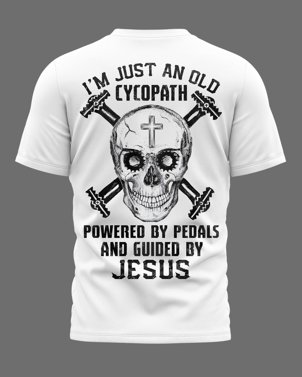 I'm Just An Old Cycopath Powered By Pedals And Guided By Jesus T-Shirt