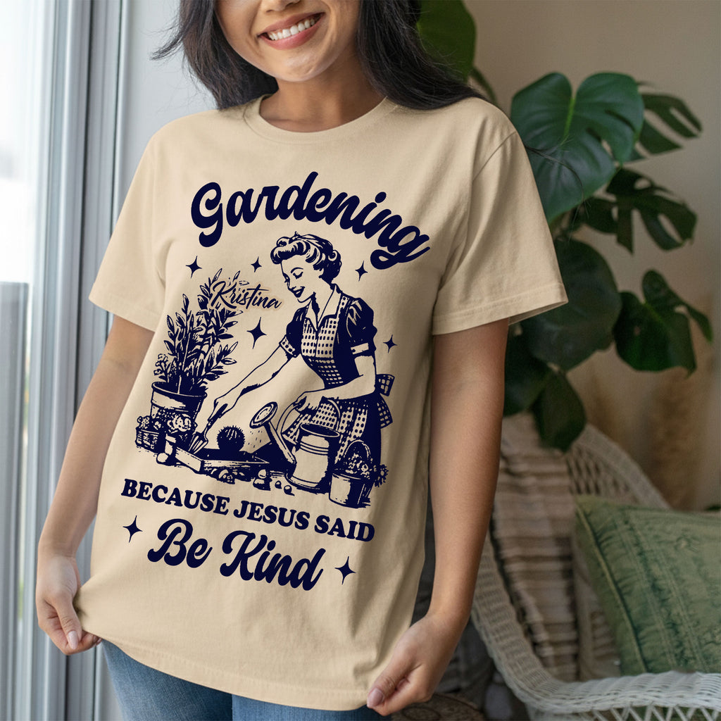 Gardening Because Jesus Said Be Kind T-Shirt